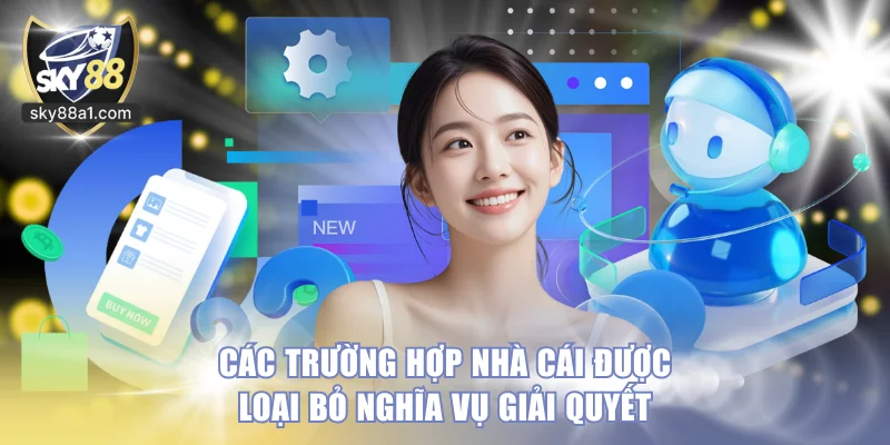 Các trường hợp nhà cái được loại bỏ nghĩa vụ giải quyết