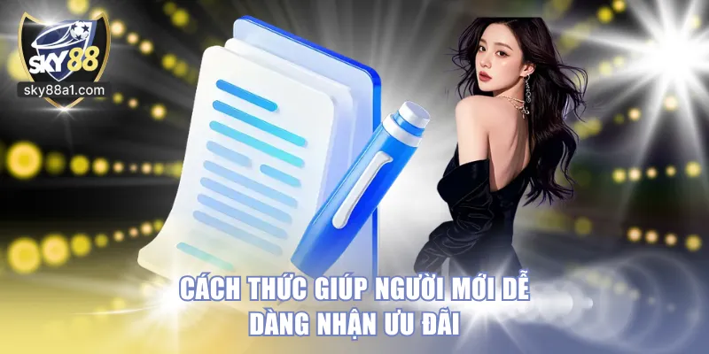 Cách thức giúp người mới dễ dàng nhận ưu đãi