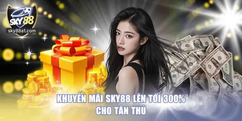 Khuyến mãi SKY88 lên tới 300% cho tân thủ